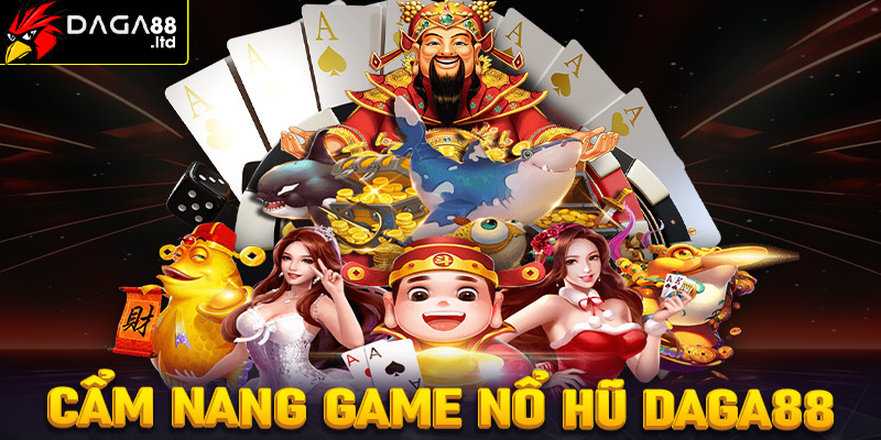 Cẩm nang chung về sảnh game nổ hũ Daga88 