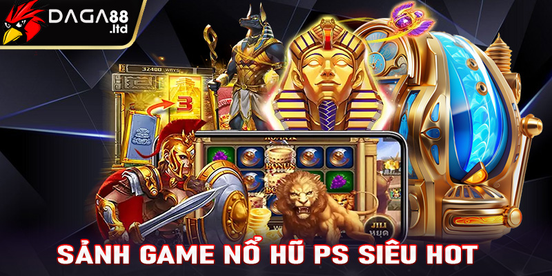 Sảnh game nổ hũ Ps siêu hot